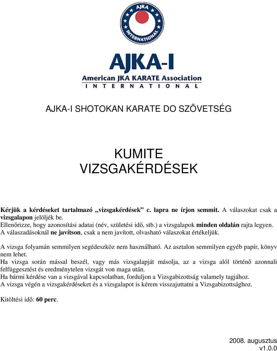 A vizsga folyamán semmilyen segédeszköz nem használható. Az asztalon semmilyen egyéb papír, könyv nem lehet.