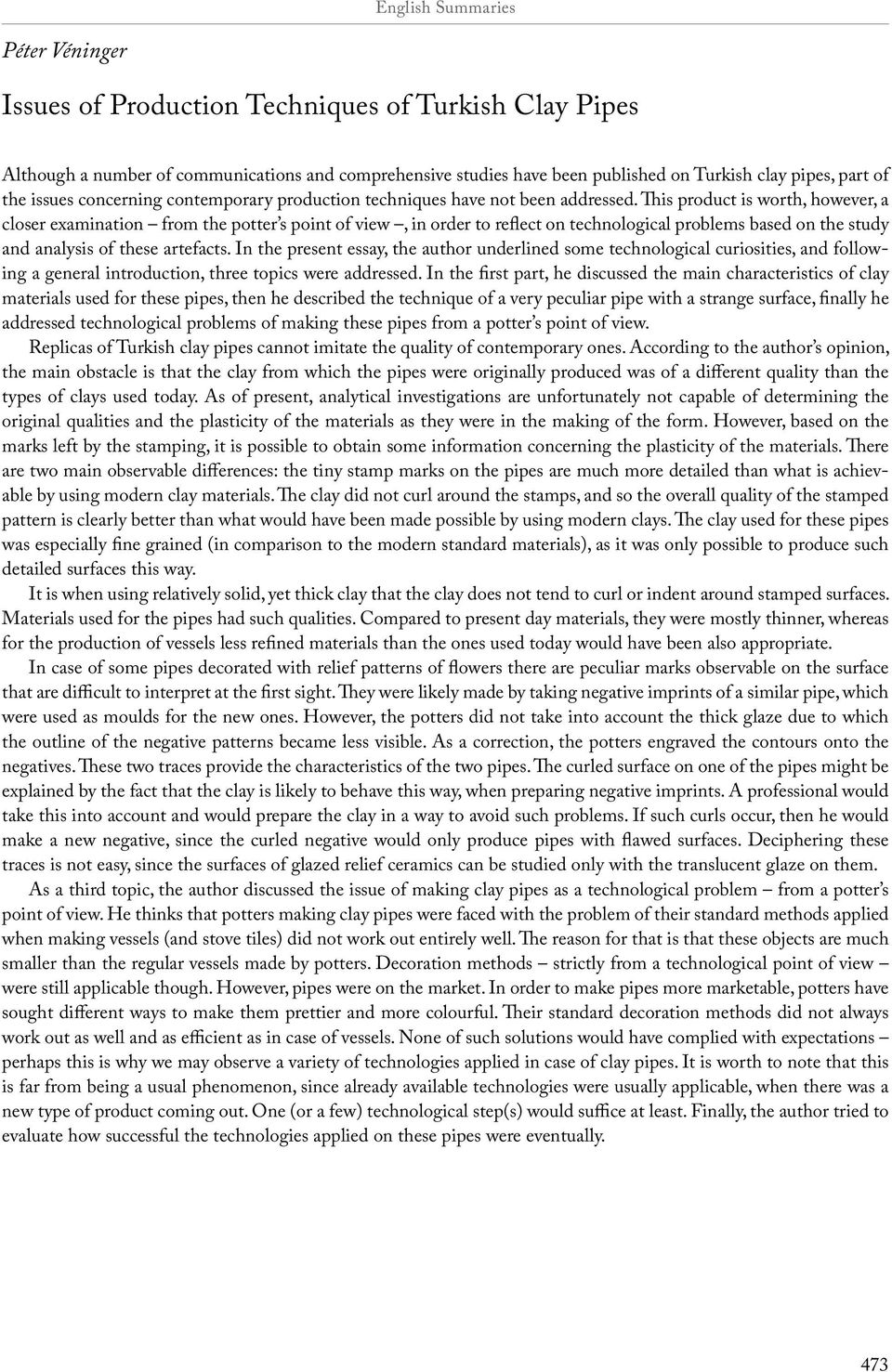 This product is worth, however, a closer examination from the potter s point of view, in order to reflect on technological problems based on the study and analysis of these artefacts.