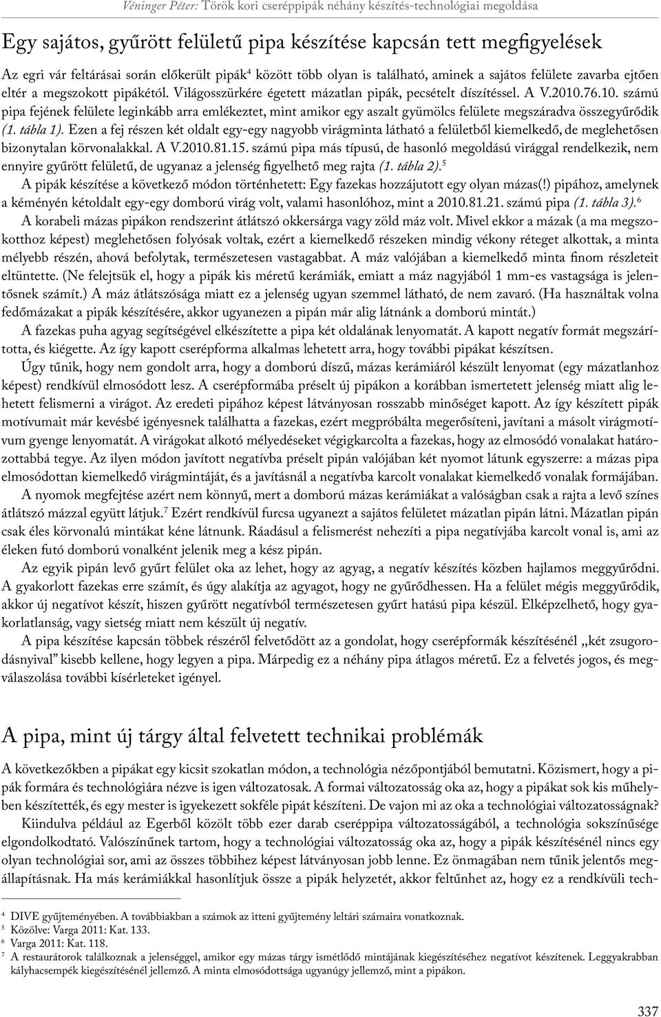 76.10. számú pipa fejének felülete leginkább arra emlékeztet, mint amikor egy aszalt gyümölcs felülete megszáradva összegyűrődik (1. tábla 1).