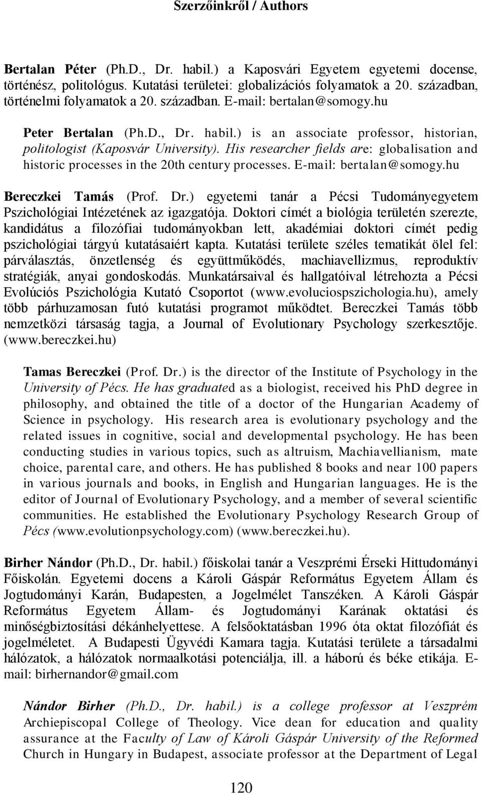 His researcher fields are: globalisation and historic processes in the 20th century processes. E-mail: bertalan@somogy.hu Bereczkei Tamás (Prof. Dr.