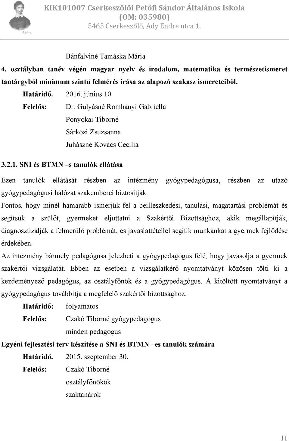 Fontos, hogy minél hamarabb ismerjük fel a beilleszkedési, tanulási, magatartási problémát és segítsük a szülőt, gyermeket eljuttatni a Szakértői Bizottsághoz, akik megállapítják, diagnosztizálják a