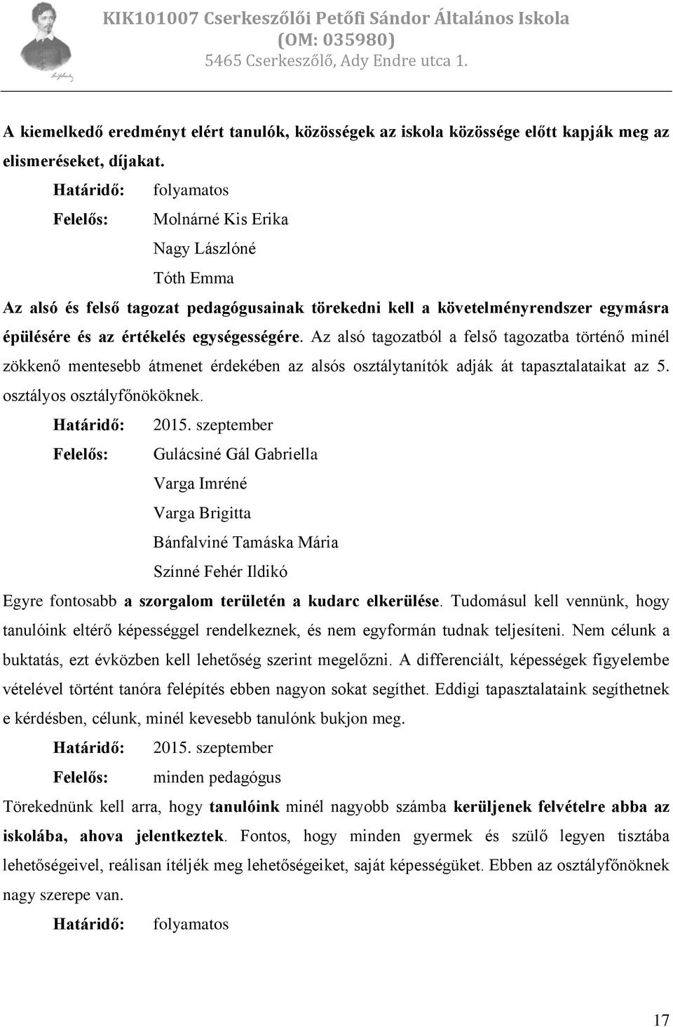 Az alsó tagozatból a felső tagozatba történő minél zökkenő mentesebb átmenet érdekében az alsós osztálytanítók adják át tapasztalataikat az 5. osztályos osztályfőnököknek. Határidő: 2015.