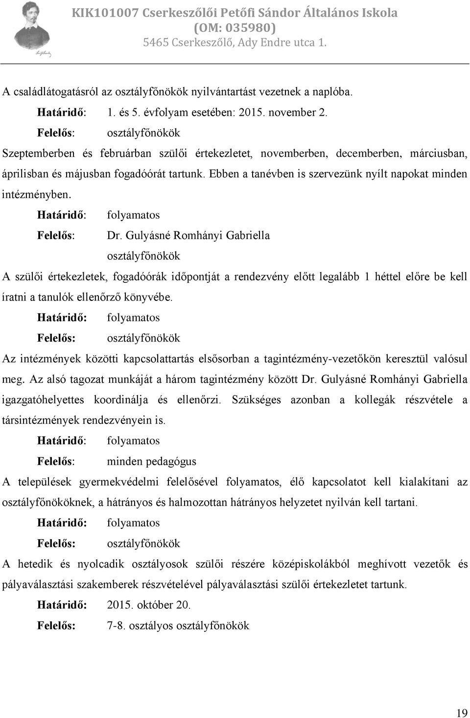 Ebben a tanévben is szervezünk nyílt napokat minden intézményben. Határidő: folyamatos Felelős: Dr.