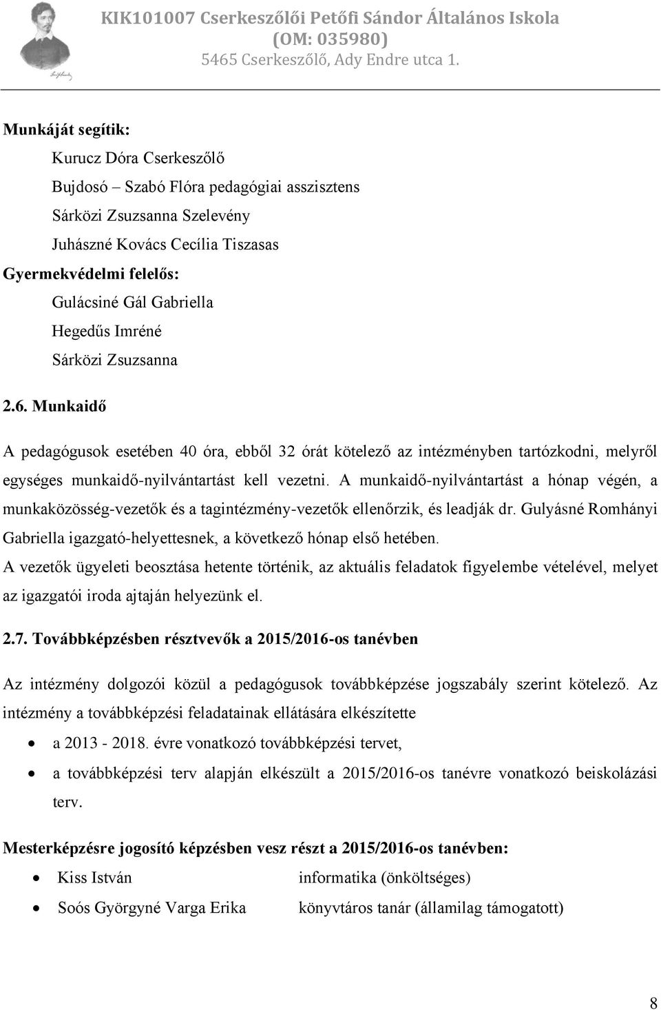 A munkaidő-nyilvántartást a hónap végén, a munkaközösség-vezetők és a tagintézmény-vezetők ellenőrzik, és leadják dr. Gulyásné Romhányi Gabriella igazgató-helyettesnek, a következő hónap első hetében.