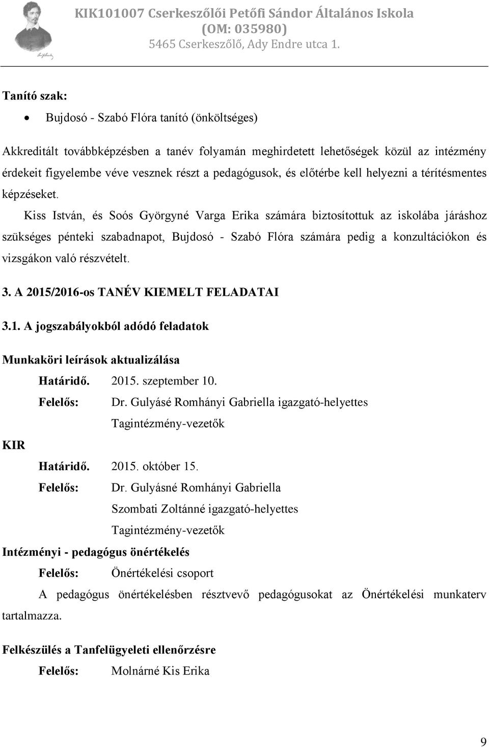 Kiss István, és Soós Györgyné Varga Erika számára biztosítottuk az iskolába járáshoz szükséges pénteki szabadnapot, Bujdosó - Szabó Flóra számára pedig a konzultációkon és vizsgákon való részvételt.