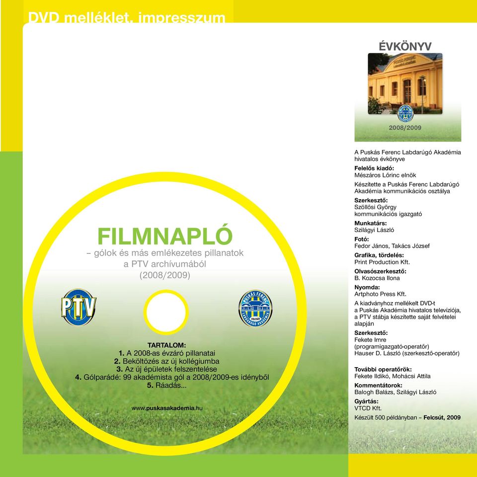 hu 2008/2009 FILMNAPLÓ gólok és más emlékezetes pillanatok a PTV archívumából (2008/2009) FERENCPUSKÁS FOOTBALLACADEMYFELCSÚT Tartalom: 1. A 2008-as évzáró pillanatai 2.