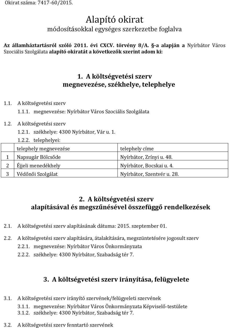 2. A költségvetési szerv 1.2.1. székhelye: 4300 Nyírbátor, Vár u. 1. 1.2.2. telephelyei: telephely megnevezése telephely címe 1 Napsugár Bölcsőde Nyírbátor, Zrínyi u. 48.