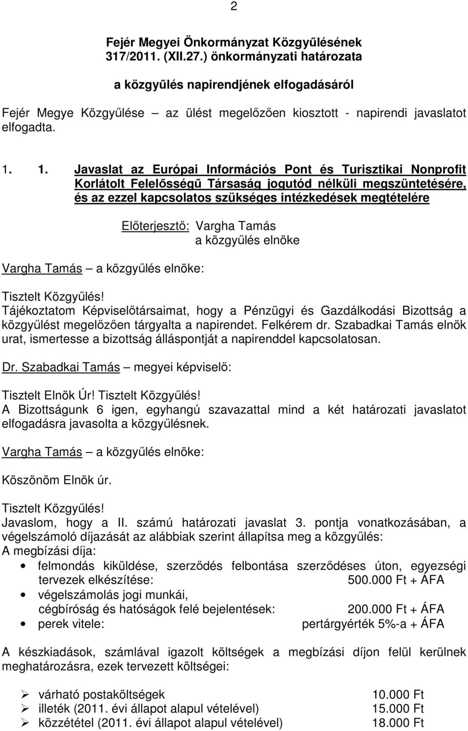 Elıterjesztı: Vargha Tamás Tájékoztatom Képviselıtársaimat, hogy a Pénzügyi és Gazdálkodási Bizottság a közgyőlést megelızıen tárgyalta a napirendet. Felkérem dr.