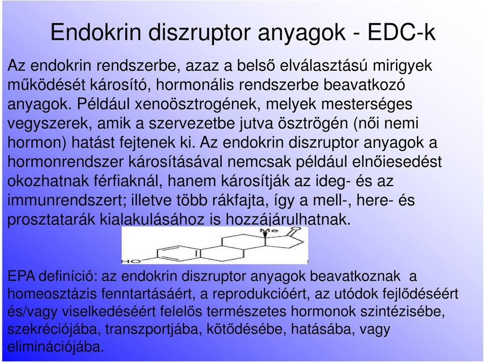 Az endokrin diszruptor anyagok a hormonrendszer károsításával nemcsak például elnőiesedést okozhatnak férfiaknál, hanem károsítják az ideg- és az immunrendszert; illetve több rákfajta, így a mell-,