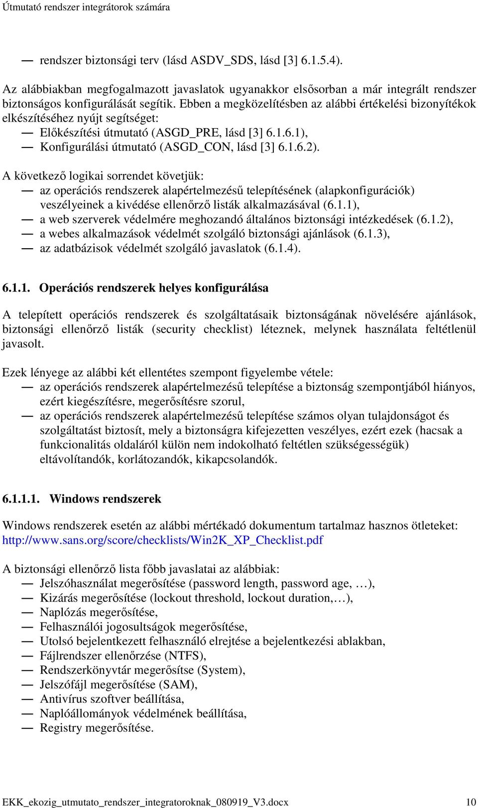 A következı logikai sorrendet követjük: az operációs rendszerek alapértelmezéső telepítésének (alapkonfigurációk) veszélyeinek a kivédése ellenırzı listák alkalmazásával (6.1.