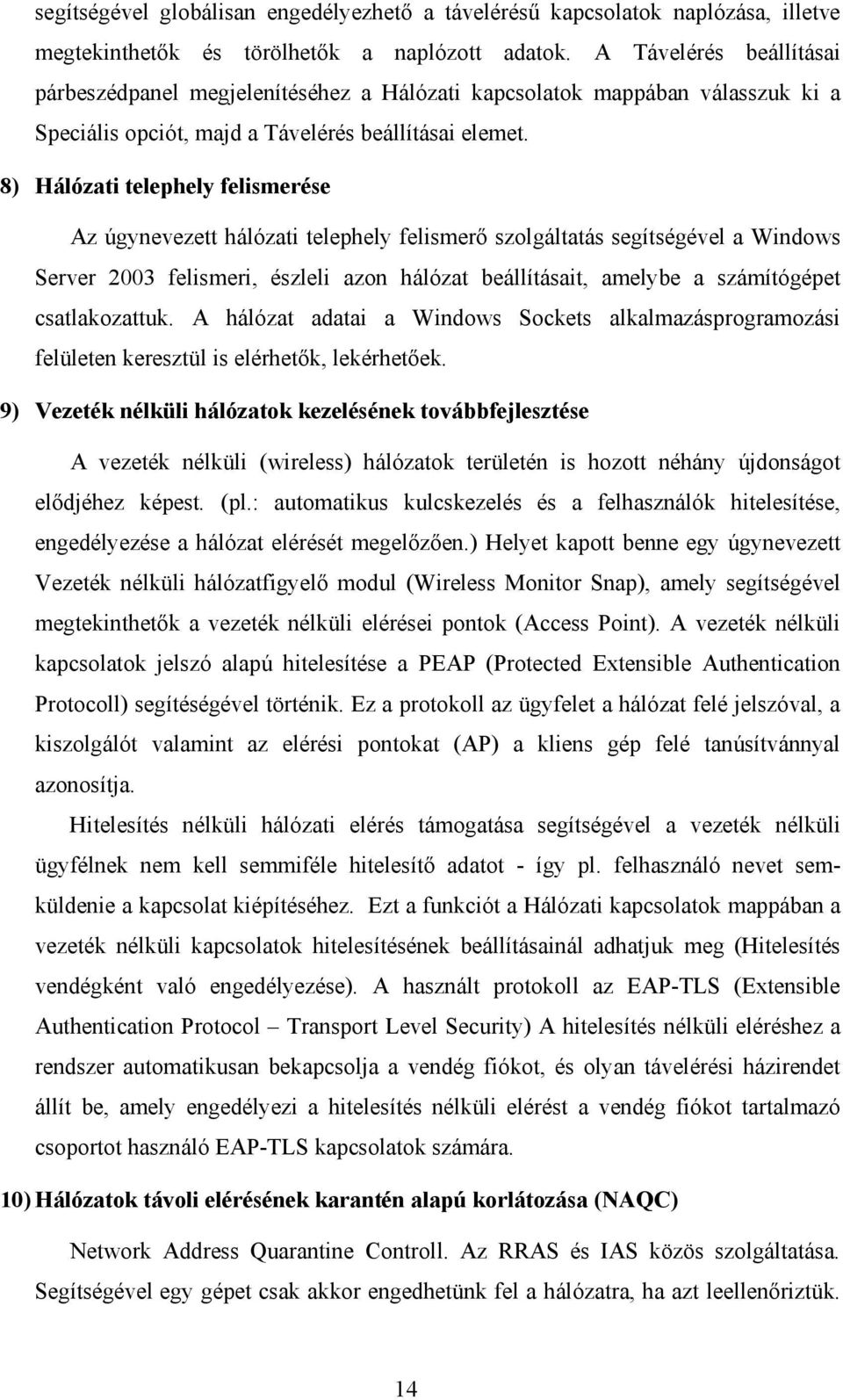 8) Hálózati telephely felismerése Az úgynevezett hálózati telephely felismerő szolgáltatás segítségével a Windows Server 2003 felismeri, észleli azon hálózat beállításait, amelybe a számítógépet