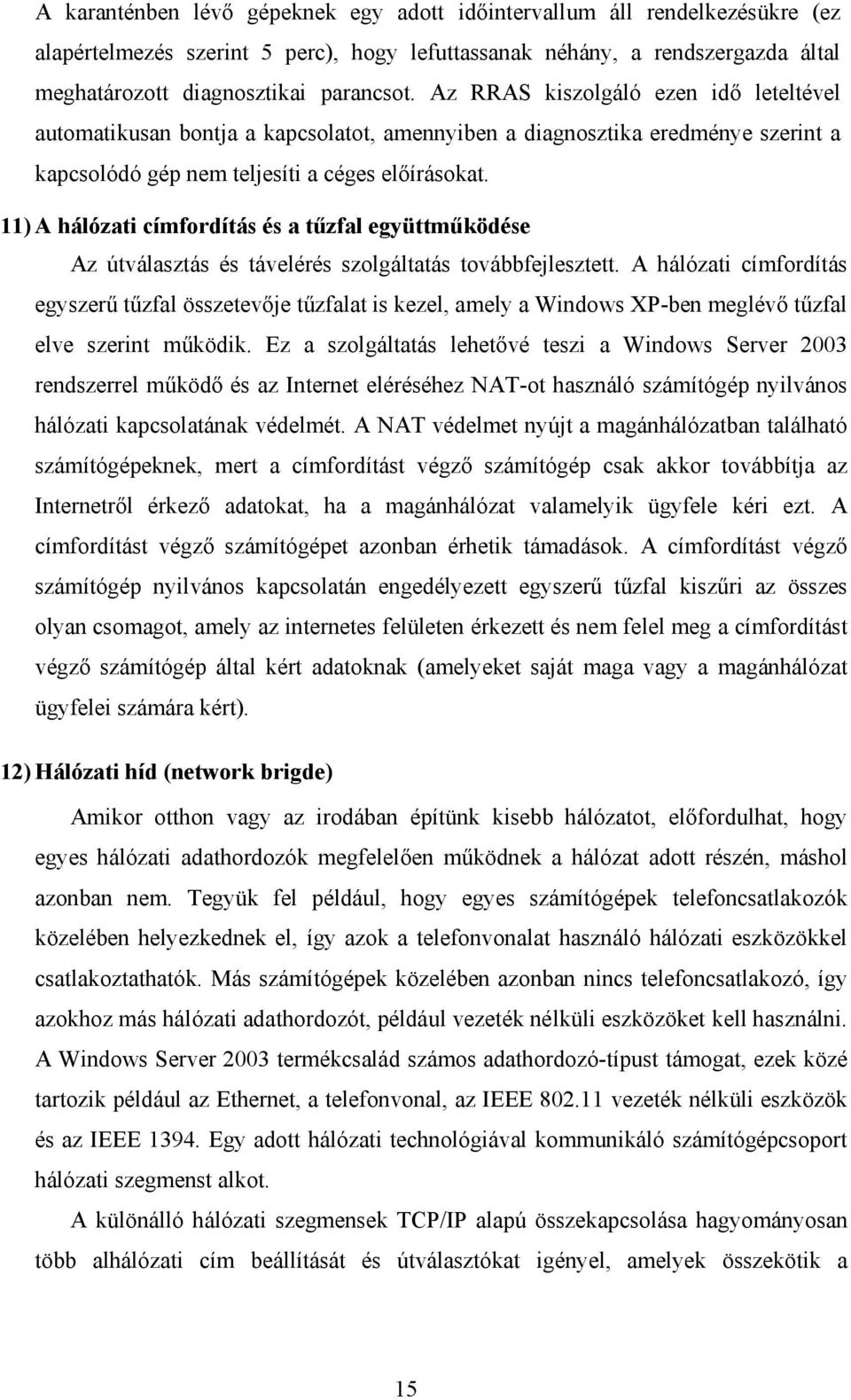 11) A hálózati címfordítás és a tűzfal együttműködése Az útválasztás és távelérés szolgáltatás továbbfejlesztett.