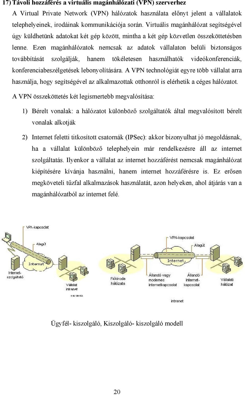 Ezen magánhálózatok nemcsak az adatok vállalaton belüli biztonságos továbbítását szolgálják, hanem tökéletesen használhatók videókonferenciák, konferenciabeszélgetések lebonyolítására.