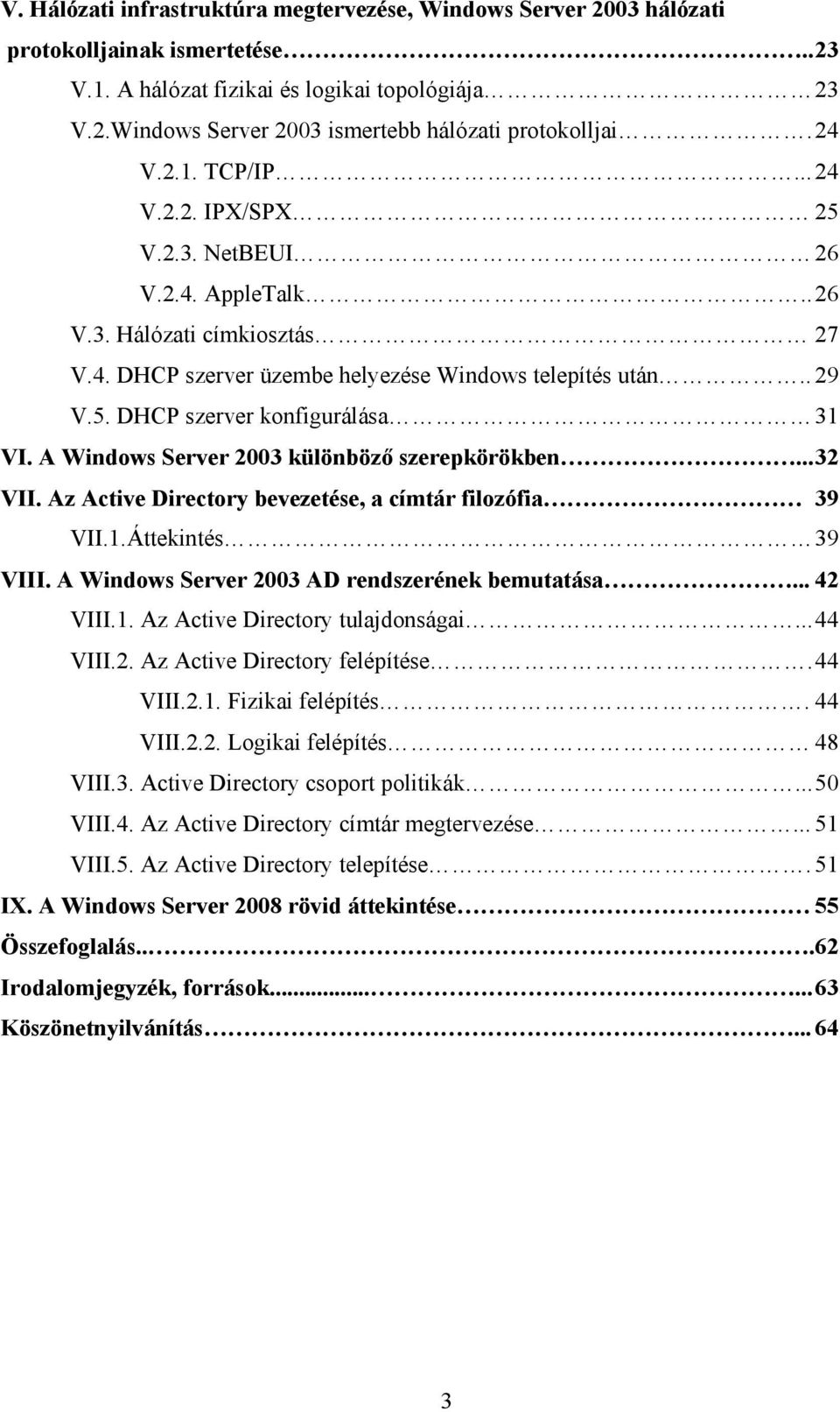 A Windows Server 2003 különböző szerepkörökben...32 VII. Az Active Directory bevezetése, a címtár filozófia 39 VII.1.Áttekintés 39 VIII. A Windows Server 2003 AD rendszerének bemutatása... 42 VIII.1. Az Active Directory tulajdonságai.