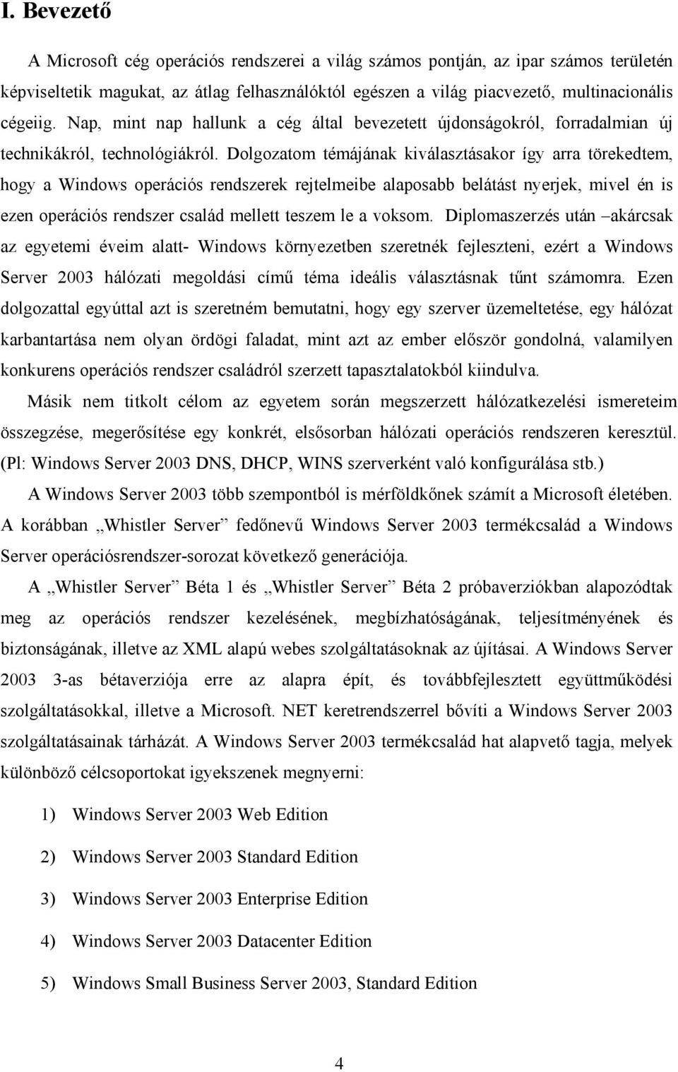 Dolgozatom témájának kiválasztásakor így arra törekedtem, hogy a Windows operációs rendszerek rejtelmeibe alaposabb belátást nyerjek, mivel én is ezen operációs rendszer család mellett teszem le a