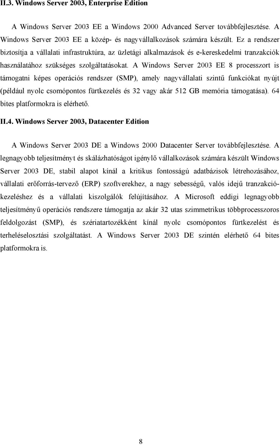 A Windows Server 2003 EE 8 processzort is támogatni képes operációs rendszer (SMP), amely nagyvállalati szintű funkciókat nyújt (például nyolc csomópontos fürtkezelés és 32 vagy akár 512 GB memória