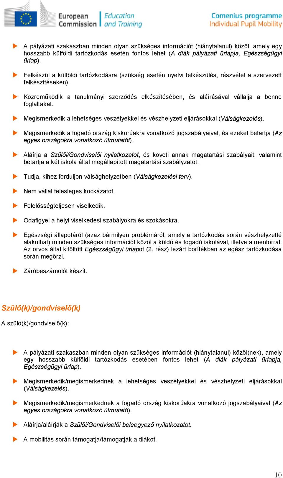 Közremőködik a tanulmányi szerzıdés elkészítésében, és aláírásával vállalja a benne fglaltakat. Megismerkedik a lehetséges veszélyekkel és vészhelyzeti eljáráskkal (Válságkezelés).