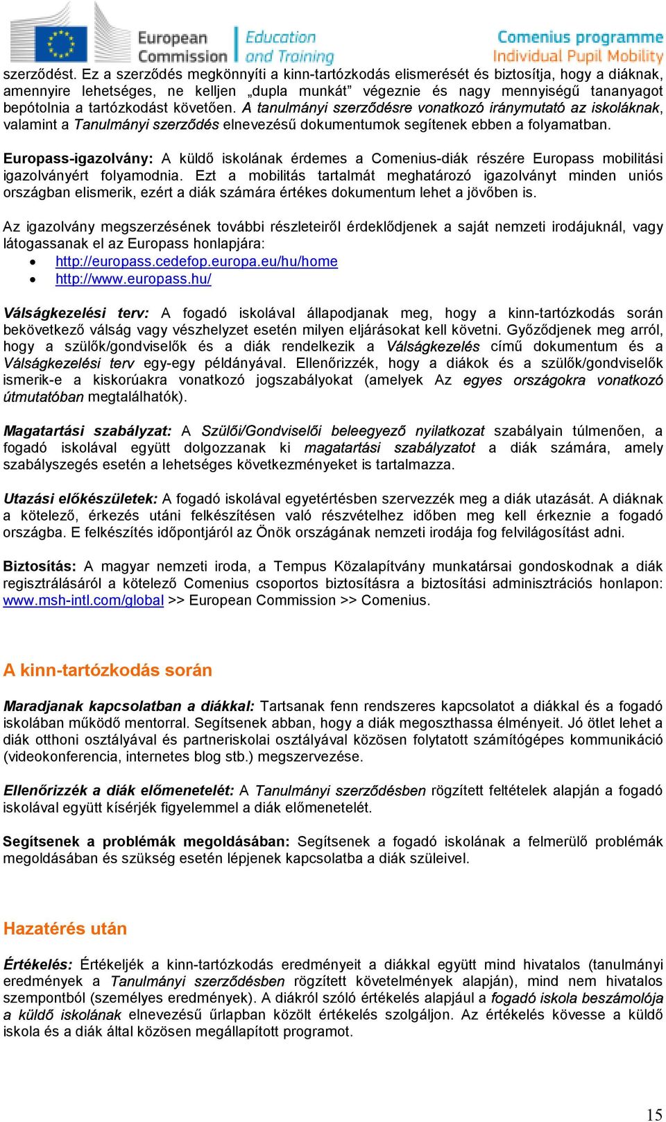 követıen. Atanulmányiszerzıdésrevnatkzóiránymutatóaziskláknak, valamint atanulmányiszerzıdéselnevezéső dkumentumk segítenek ebben a flyamatban.