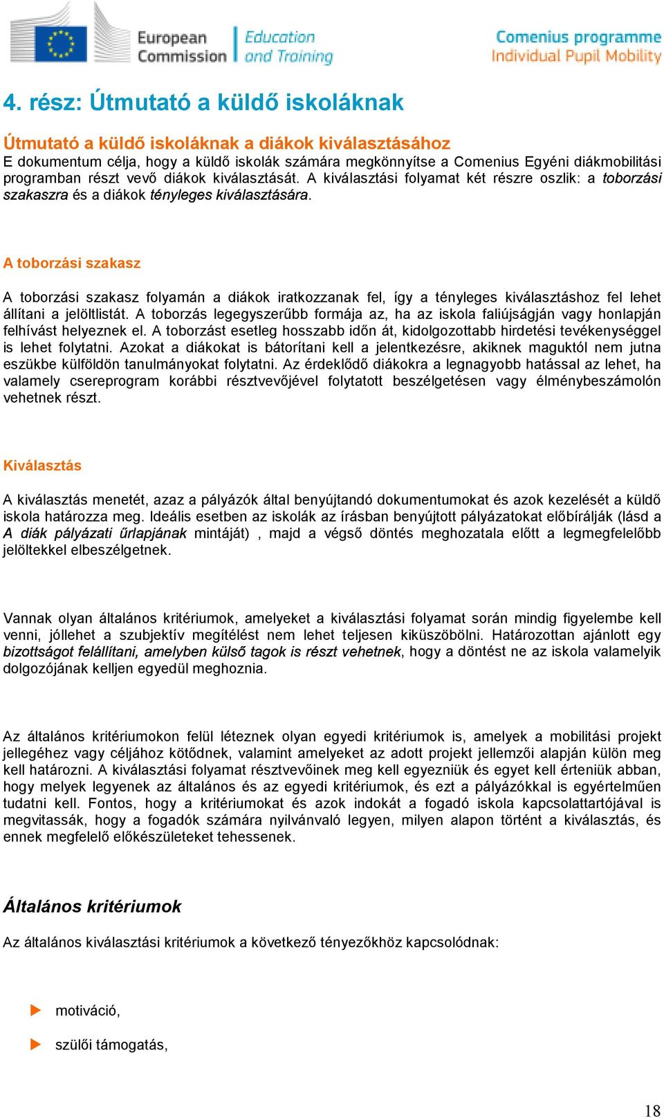 A kiválasztási flyamat két részre szlik: a tbrzási A tbrzási szakasz A tbrzási szakasz flyamán a diákk iratkzzanak fel, így a tényleges kiválasztáshz fel lehet állítani a jelöltlistát.