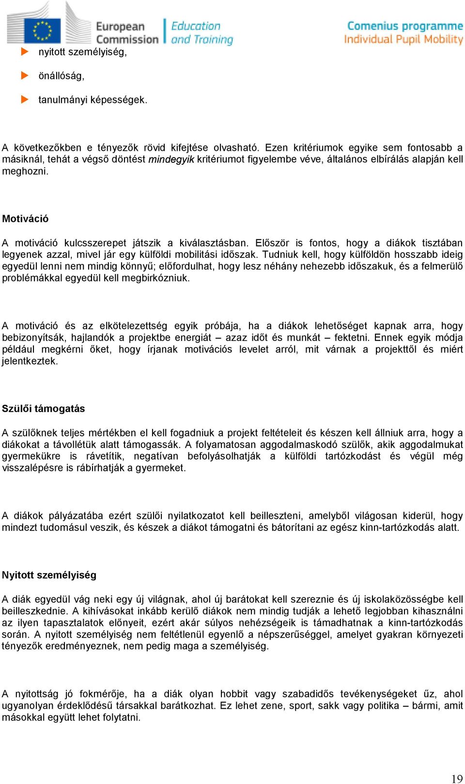 Mtiváció A mtiváció kulcsszerepet játszik a kiválasztásban. Elıször is fnts, hgy a diákk tisztában legyenek azzal, mivel jár egy külföldi mbilitási idıszak.