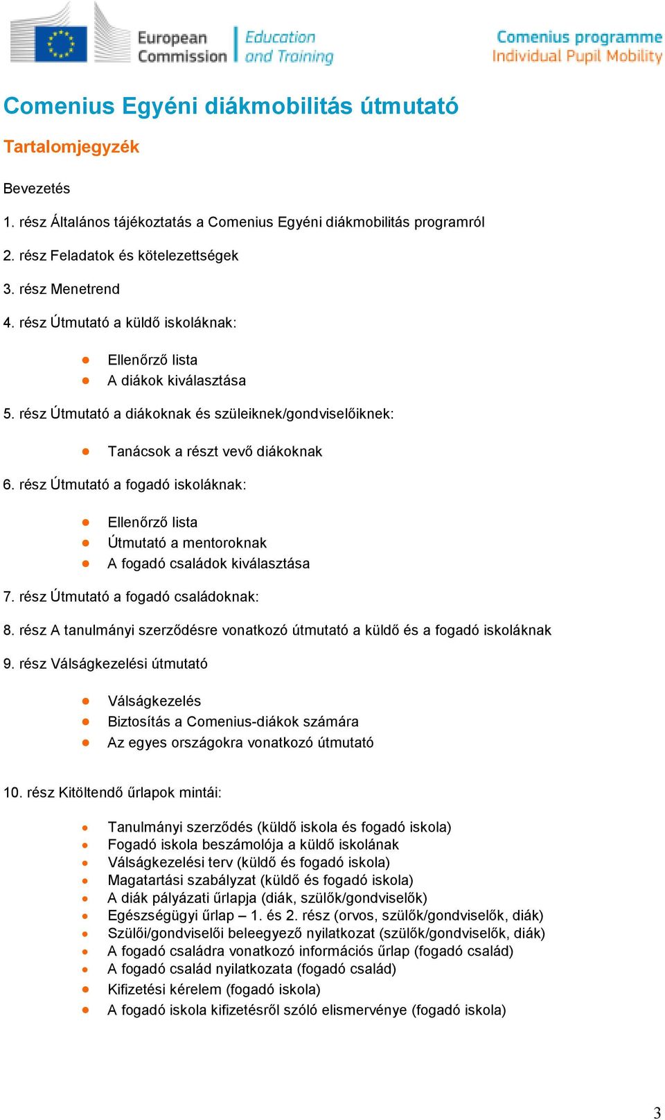 rész Útmutató a fgadó iskláknak: Ellenırzı lista Útmutató a mentrknak A fgadó családk kiválasztása 7. rész Útmutató a fgadó családknak: 8.