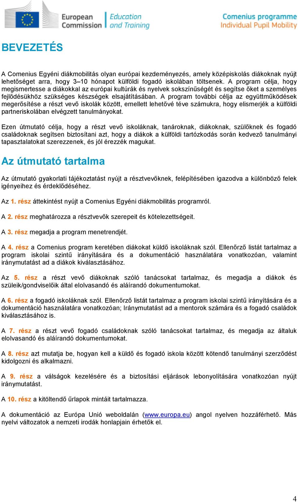 A prgram tvábbi célja az együttmőködések megerısítése a részt vevı isklák között, emellett lehetıvé téve számukra, hgy elismerjék a külföldi partnerisklában elvégzett tanulmánykat.