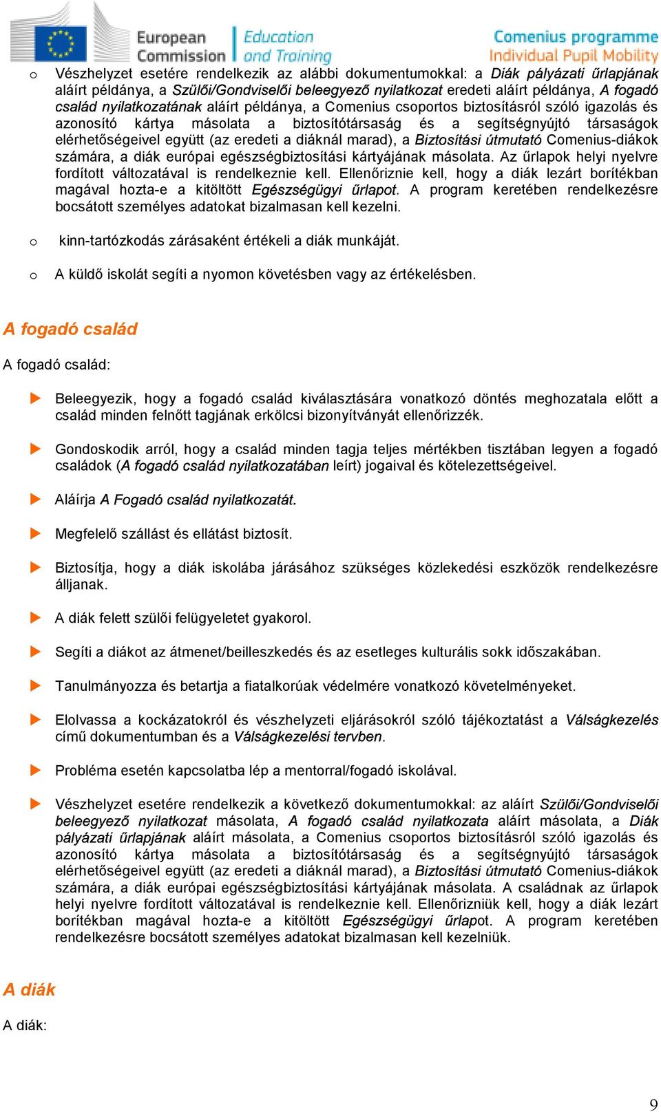 marad), a Cmenius-diákk számára, a diák európai egészségbiztsítási kártyájának máslata. Az őrlapk helyi nyelvre frdíttt váltzatával is rendelkeznie kell.