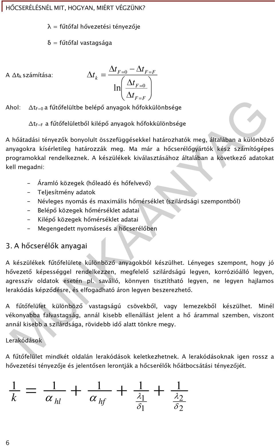 A készülékek kiválasztásához általában a következő adatokat kell megadni: - Áramló közegek (hőleadó és hőfelvevő) - Teljesítmény adatok - Névleges nyomás és maximális hőmérséklet (szilárdsági