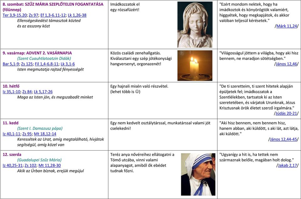 VASÁRNAPJA (Szent Cuauhtlatoatzin Didák) Bar 5,1-9; Zs 125; Fil 1,4-6.8-11; Lk 3,1-6 Isten megmutatja rajtad fényességét Közös családi zenehallgatás.