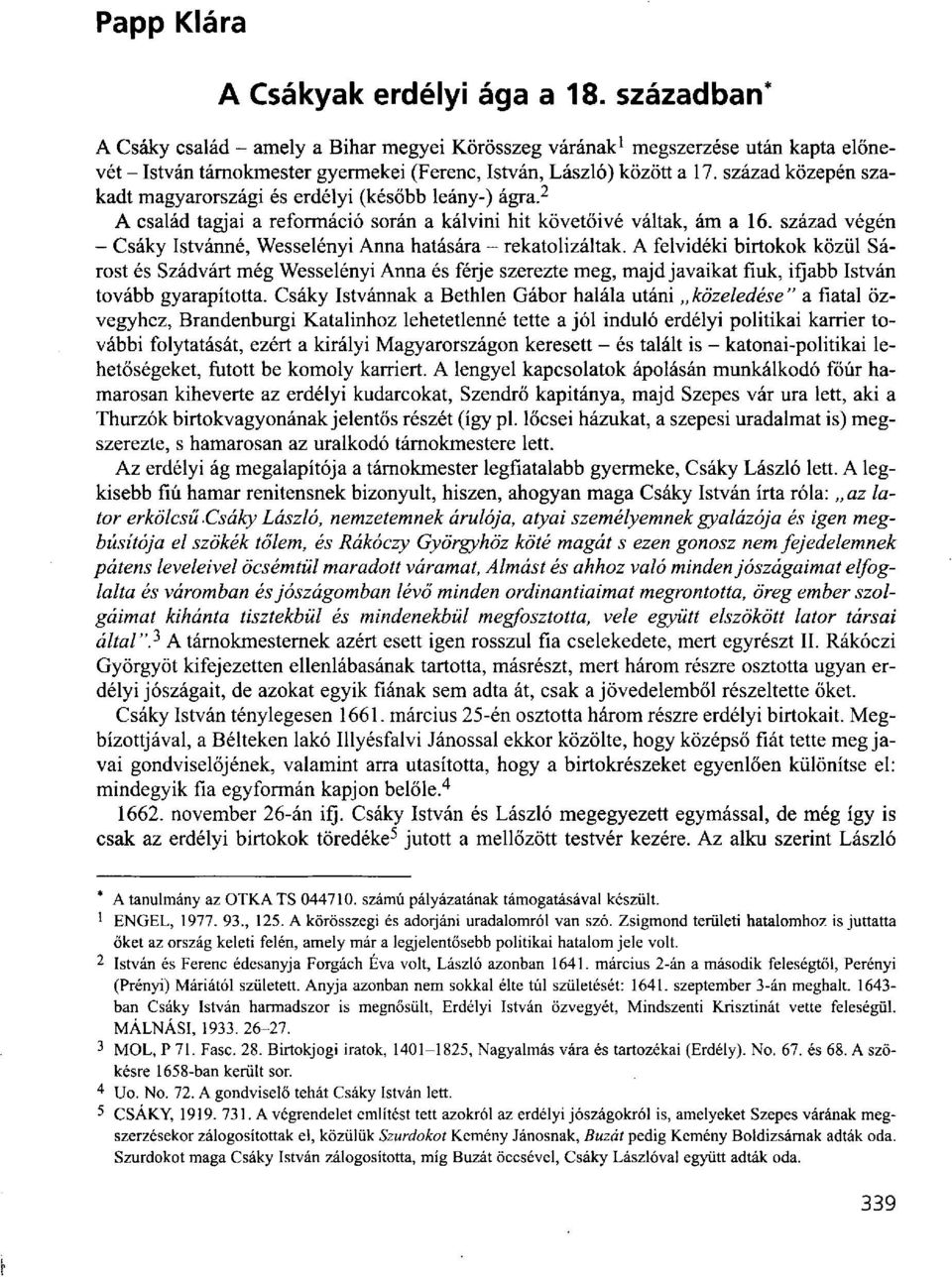 század közepén szakadt magyarországi és erdélyi (később leány-) ágra. 2 A család tagjai a reformáció során a kálvini hit követőivé váltak, ám a 16.