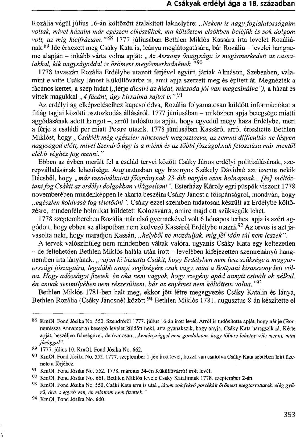 89 Ide érkezett meg Csáky Kata is, leánya meglátogatására, bár Rozália - levelei hangneme alapján - inkább várta volna apját: Az Asszony őnagysága is megismerkedett az cassaiakkal, kik nagyságoddal
