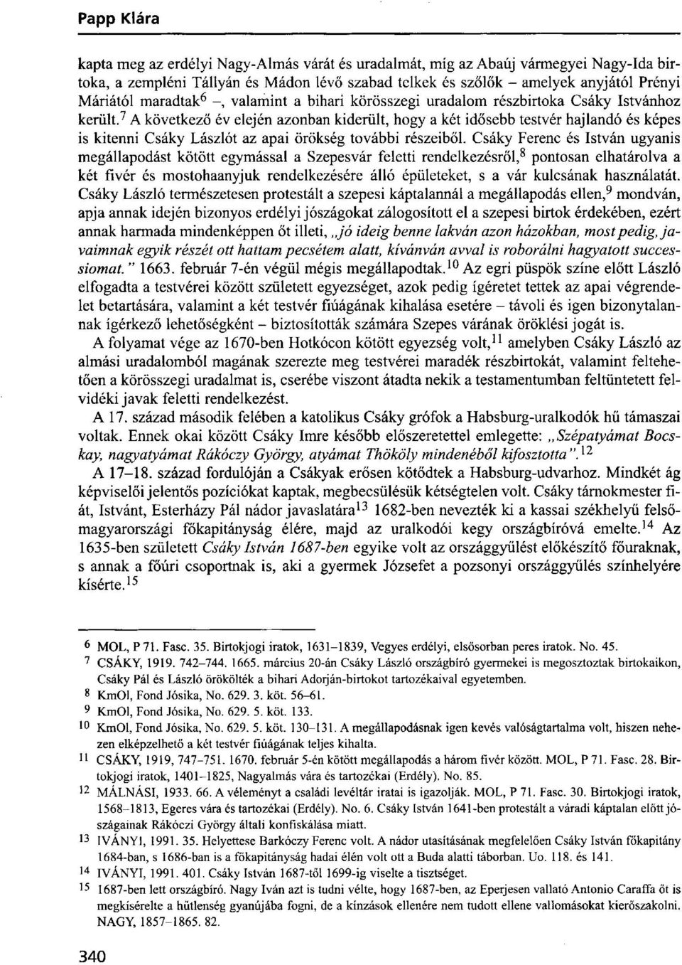 7 A következő év elején azonban kiderült, hogy a két idősebb testvér hajlandó és képes is kitenni Csáky Lászlót az apai örökség további részeiből.