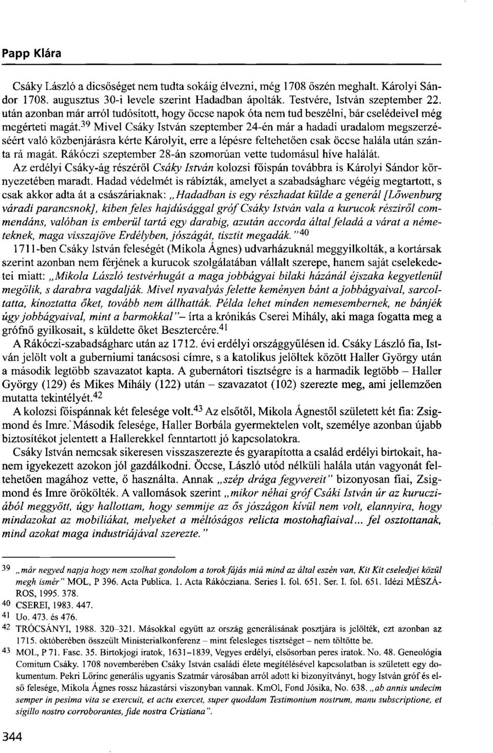 39 Mivel Csáky István szeptember 24-én már a hadadi uradalom megszerzéséért való közbenjárásra kérte Károlyit, erre a lépésre feltehetően csak öccse halála után szánta rá magát.