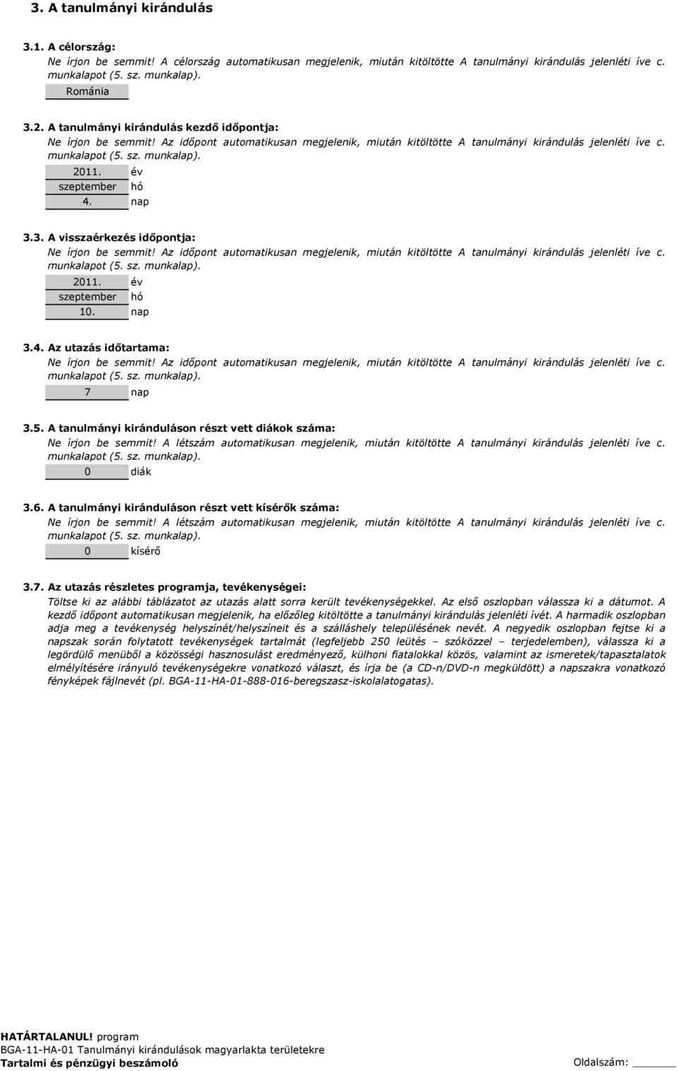 4. év hó nap 3.3. A visszaérkezés időpontja: Ne írjon be semmit! Az időpont automatikusan megjelenik, miután kitöltötte A tanulmányi kirándulás jelenléti íve c. munkalapot (5. sz. munkalap). 10.