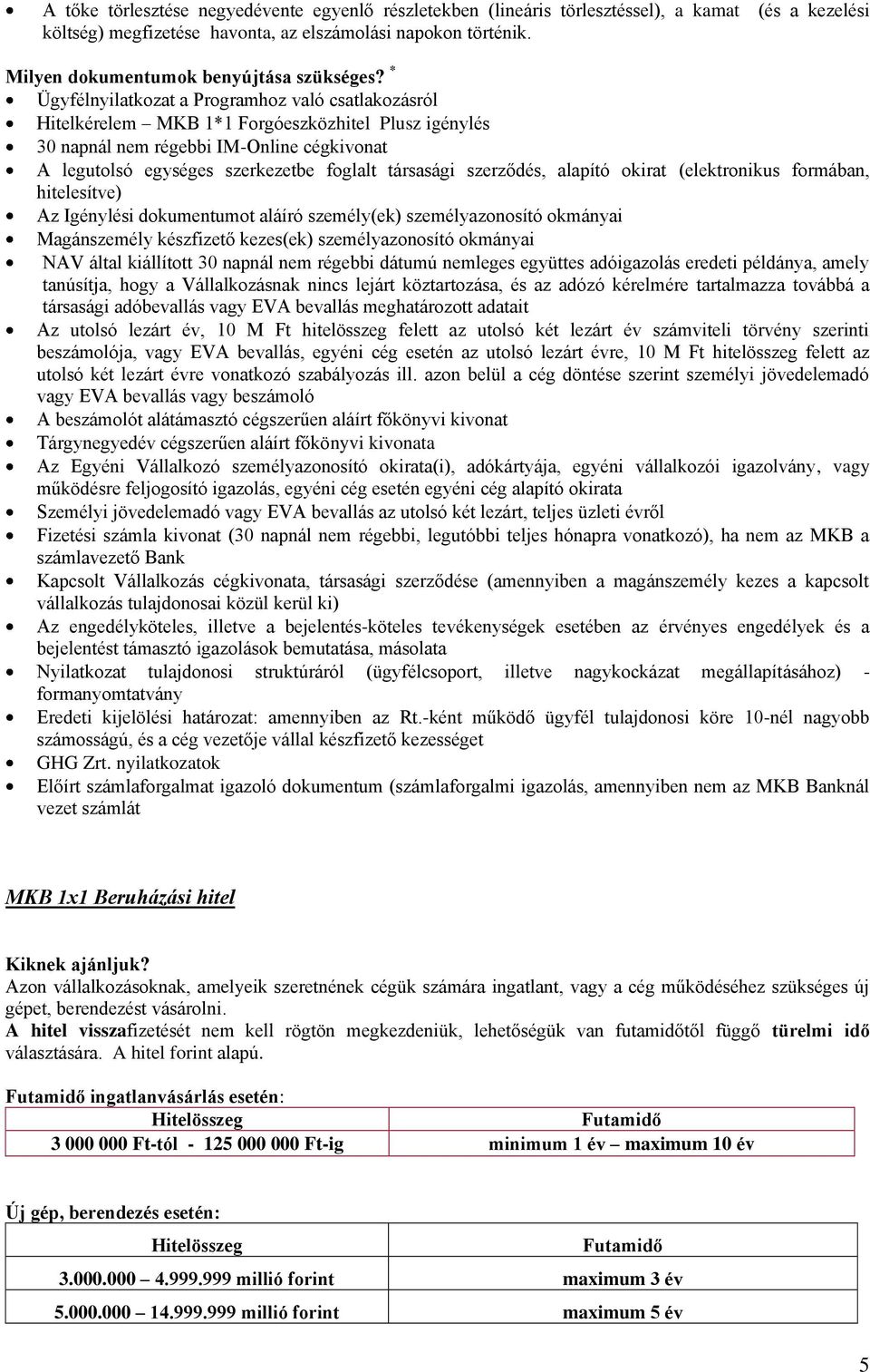 * Ügyfélnyilatkozat a Programhoz való csatlakozásról Hitelkérelem MKB 1*1 Forgóeszközhitel Plusz igénylés 30 napnál nem régebbi IM-Online cégkivonat A legutolsó egységes szerkezetbe foglalt társasági