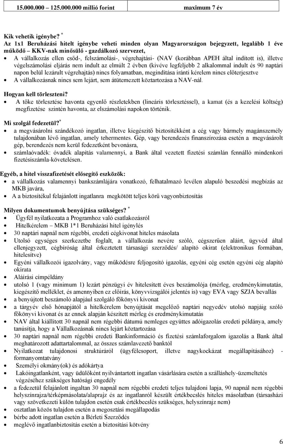 végrehajtási- (NAV (korábban APEH által indított is), illetve végelszámolási eljárás nem indult az elmúlt 2 évben (kivéve legfeljebb 2 alkalommal indult és 90 naptári napon belül lezárult