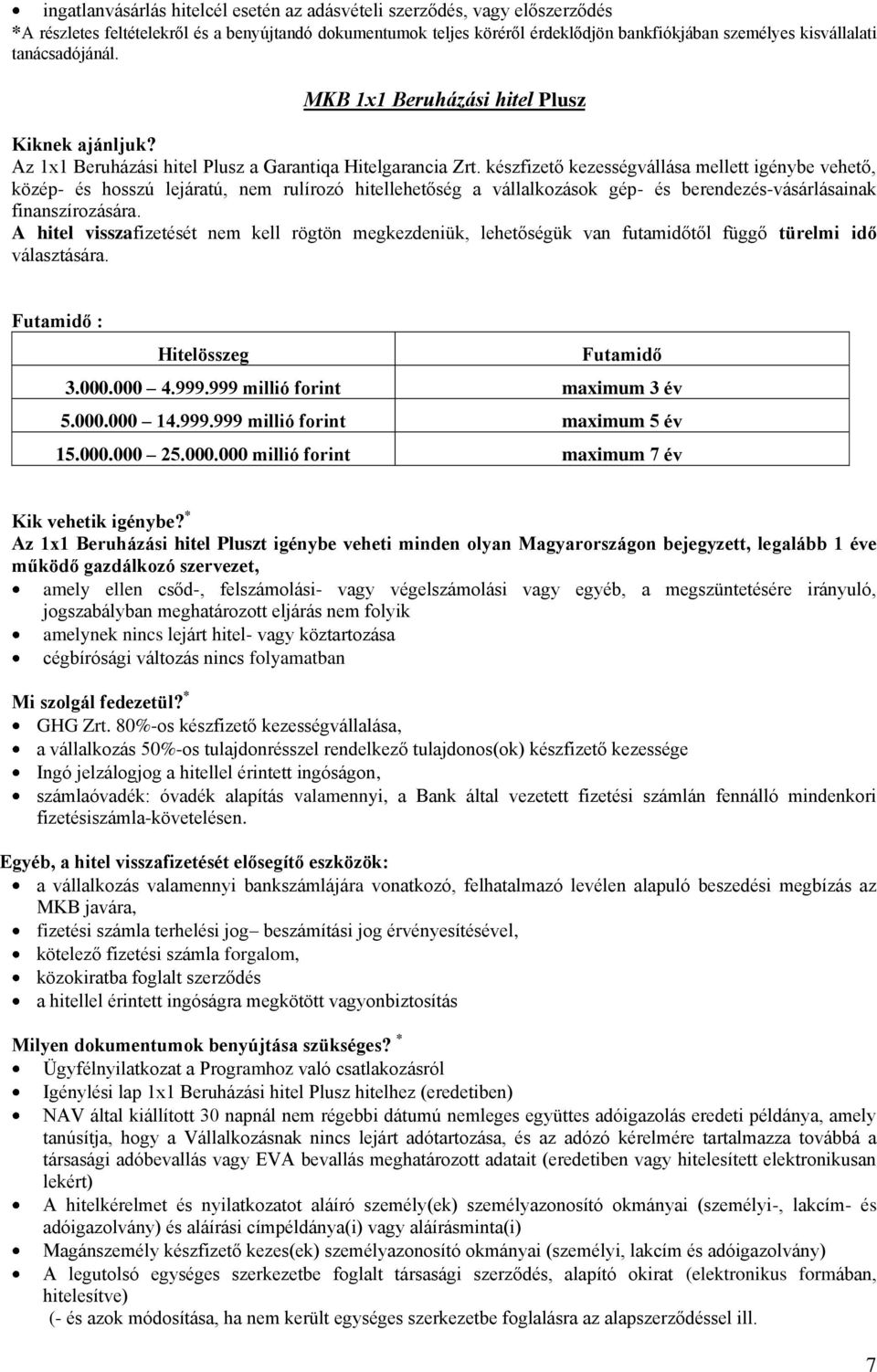 készfizető kezességvállása mellett igénybe vehető, közép- és hosszú lejáratú, nem rulírozó hitellehetőség a vállalkozások gép- és berendezés-vásárlásainak finanszírozására.