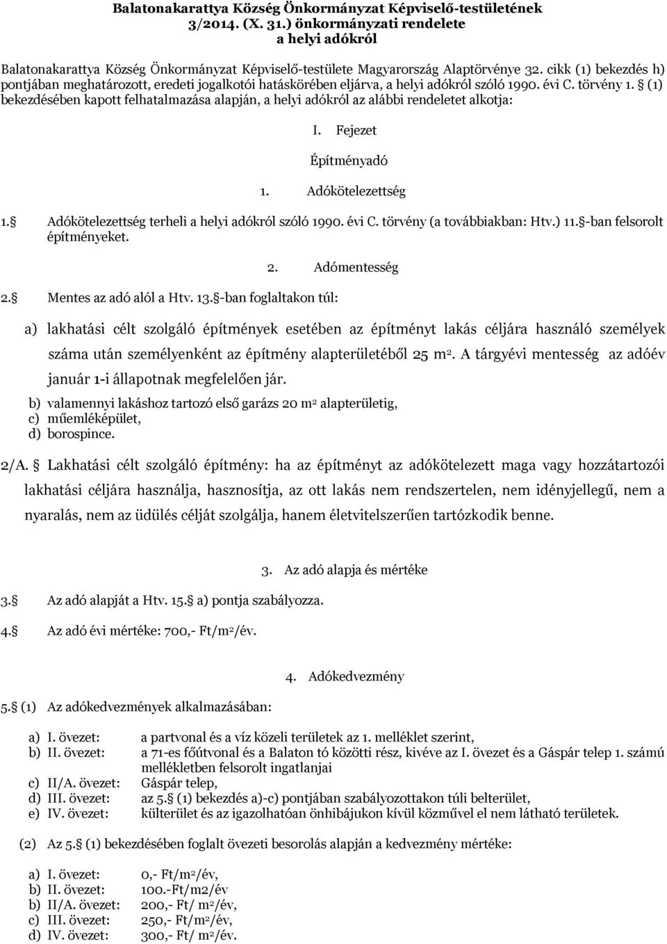 cikk (1) bekezdés h) pontjában meghatározott, eredeti jogalkotói hatáskörében eljárva, a helyi adókról szóló 1990. évi C. törvény 1.