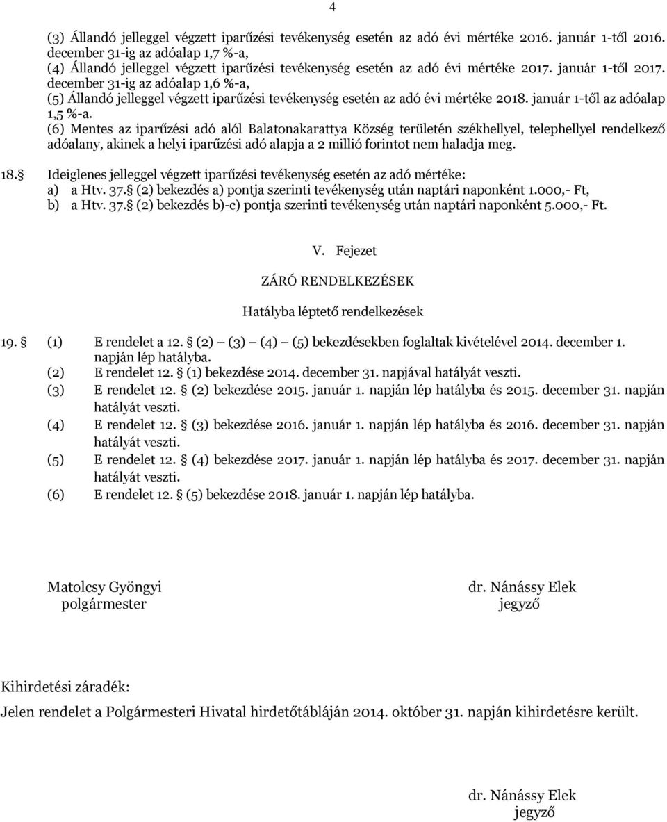 december 31-ig az adóalap 1,6 %-a, (5) Állandó jelleggel végzett iparűzési tevékenység esetén az adó évi mértéke 2018. január 1-től az adóalap 1,5 %-a.