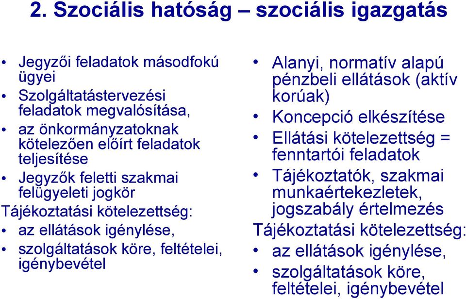 köre, feltételei, igénybevétel Alanyi, normatív alapú pénzbeli ellátások (aktív korúak) Koncepció elkészítése Ellátási kötelezettség = fenntartói