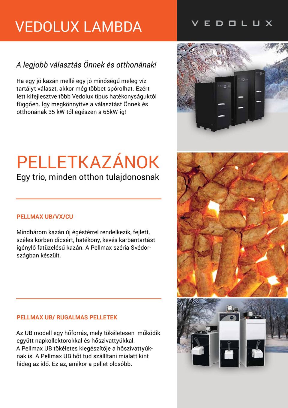 Pelletkazánok Egy trio, minden otthon tulajdonosnak Pellmax UB/VX/CU Mindhárom kazán új égéstérrel rendelkezik, fejlett, széles körben dicsért, hatékony, kevés karbantartást igénylő fatüzelésű kazán.
