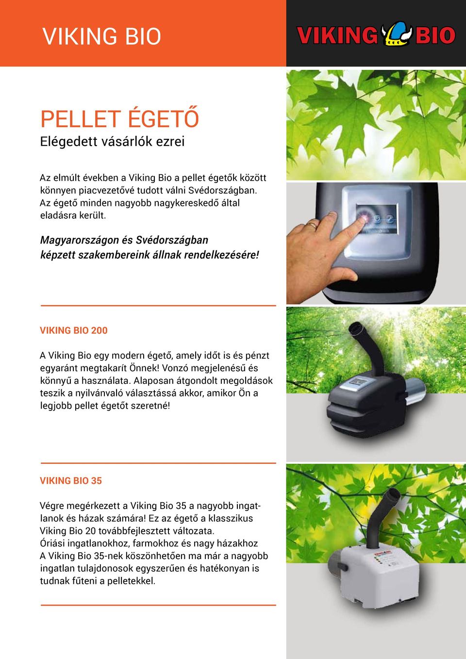 Viking Bio 200 A Viking Bio egy modern égető, amely időt is és pénzt egyaránt megtakarít Önnek! Vonzó megjelenésű és könnyű a használata.