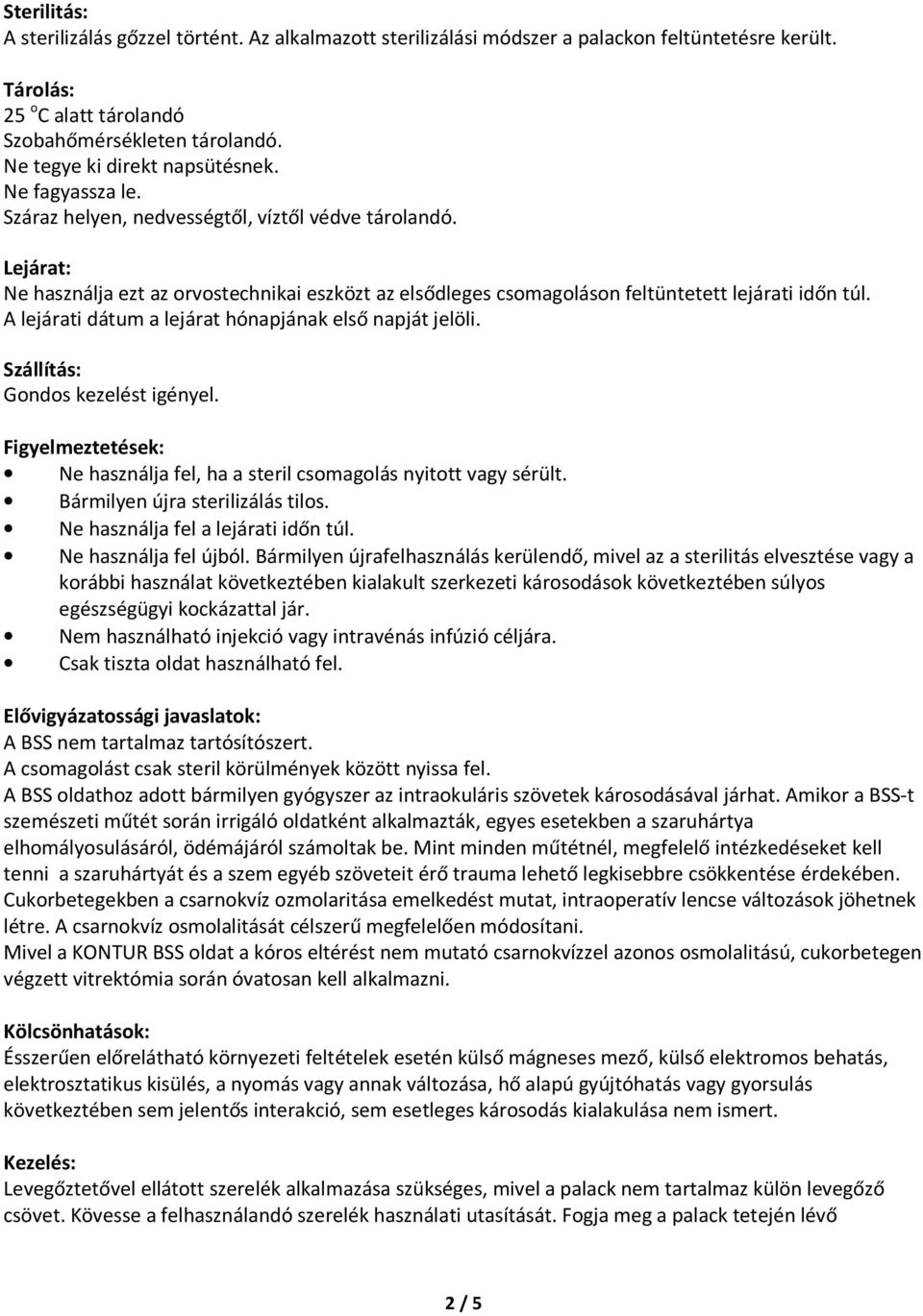 Lejárat: Ne használja ezt az orvostechnikai eszközt az elsődleges csomagoláson feltüntetett lejárati időn túl. A lejárati dátum a lejárat hónapjának első napját jelöli.