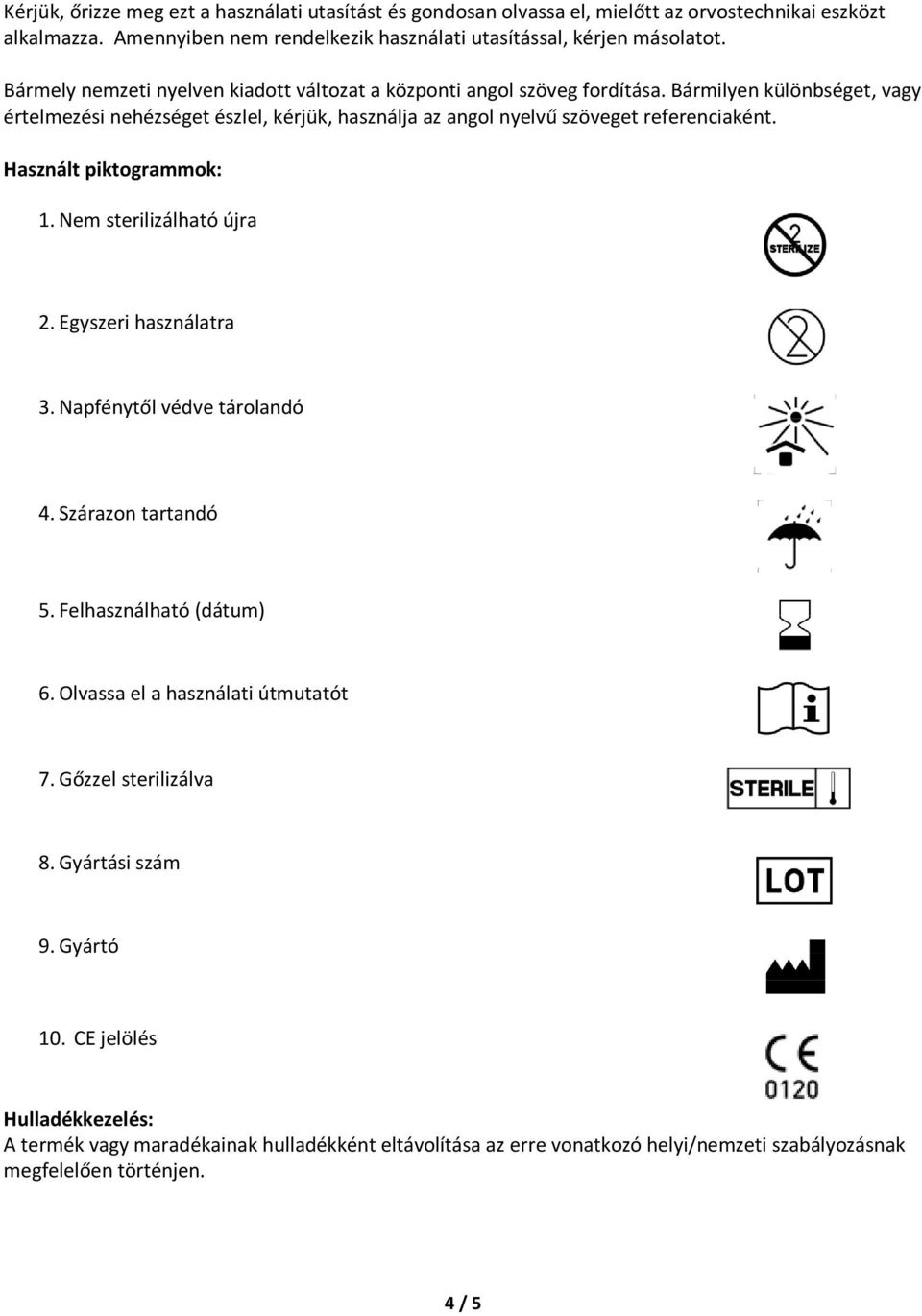 Használt piktogrammok: 1. Nem sterilizálható újra 2. Egyszeri használatra 3. Napfénytől védve tárolandó 4. Szárazon tartandó 5. Felhasználható (dátum) 6. Olvassa el a használati útmutatót 7.