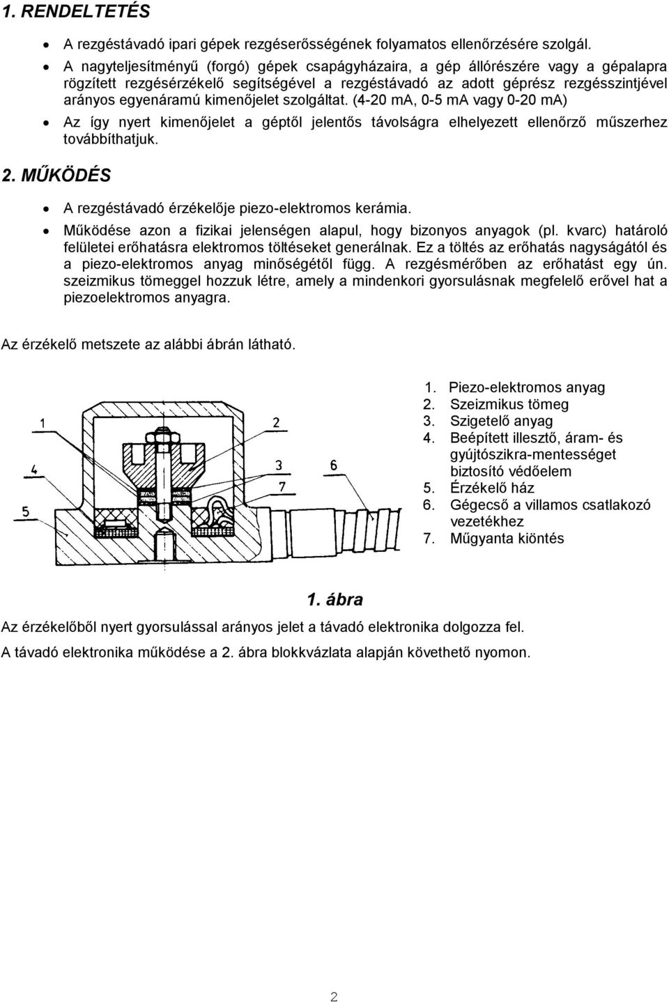 kimenőjelet szolgáltat. (4-20 ma, 0-5 ma vagy 0-20 ma) Az így nyert kimenőjelet a géptől jelentős távolságra elhelyezett ellenőrző műszerhez továbbíthatjuk. 2.