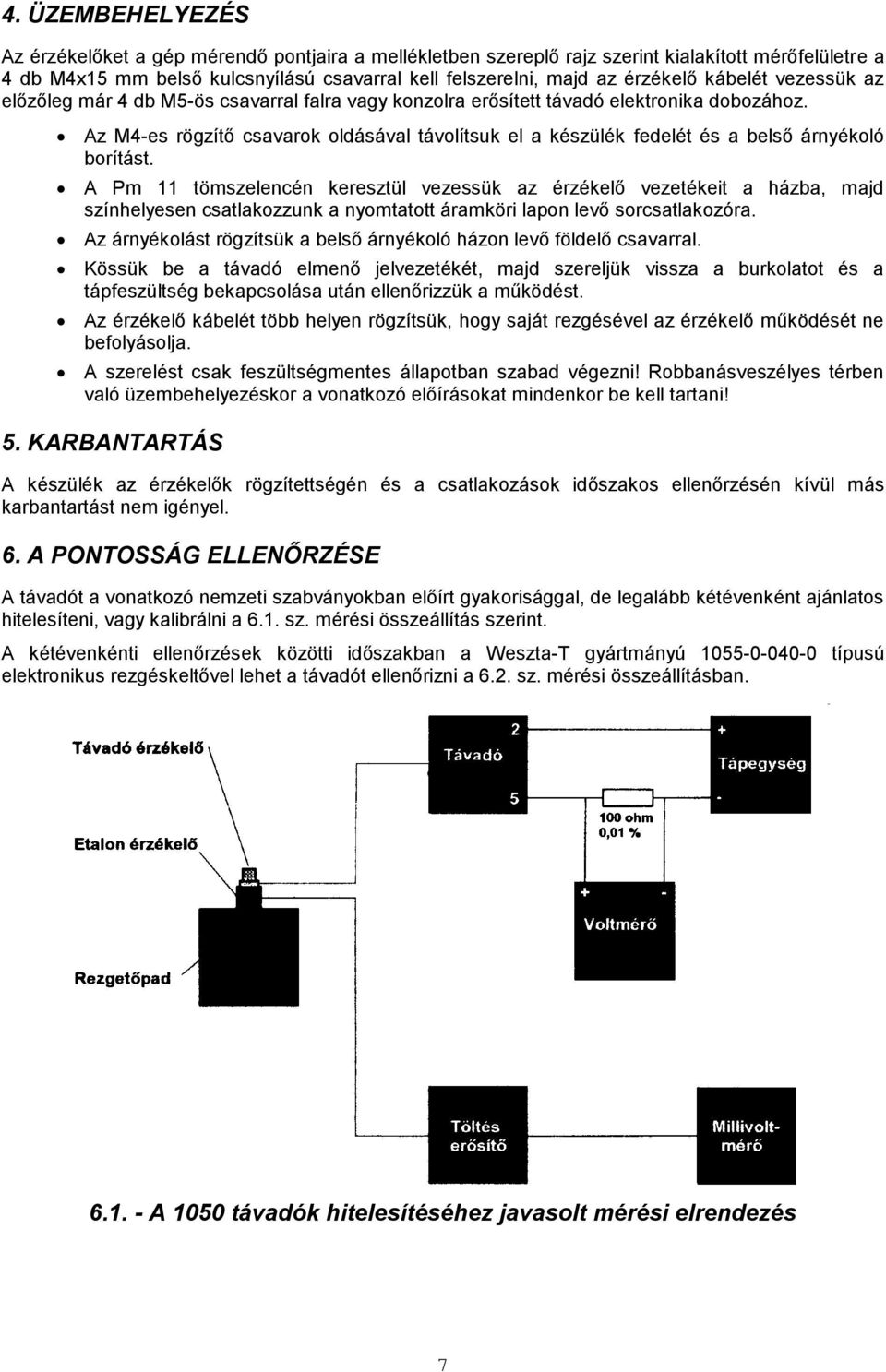 Az M4-es rögzítő csavarok oldásával távolítsuk el a készülék fedelét és a belső árnyékoló borítást.