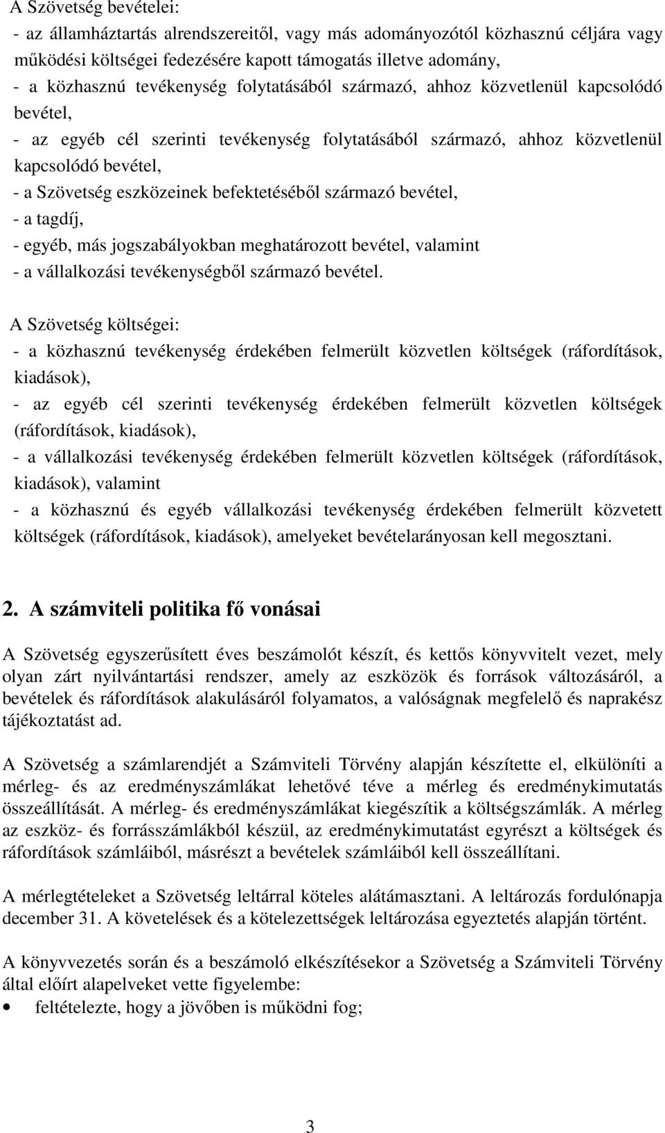 befektetéséből származó bevétel, - a tagdíj, - egyéb, más jogszabályokban meghatározott bevétel, valamint - a vállalkozási tevékenységből származó bevétel.