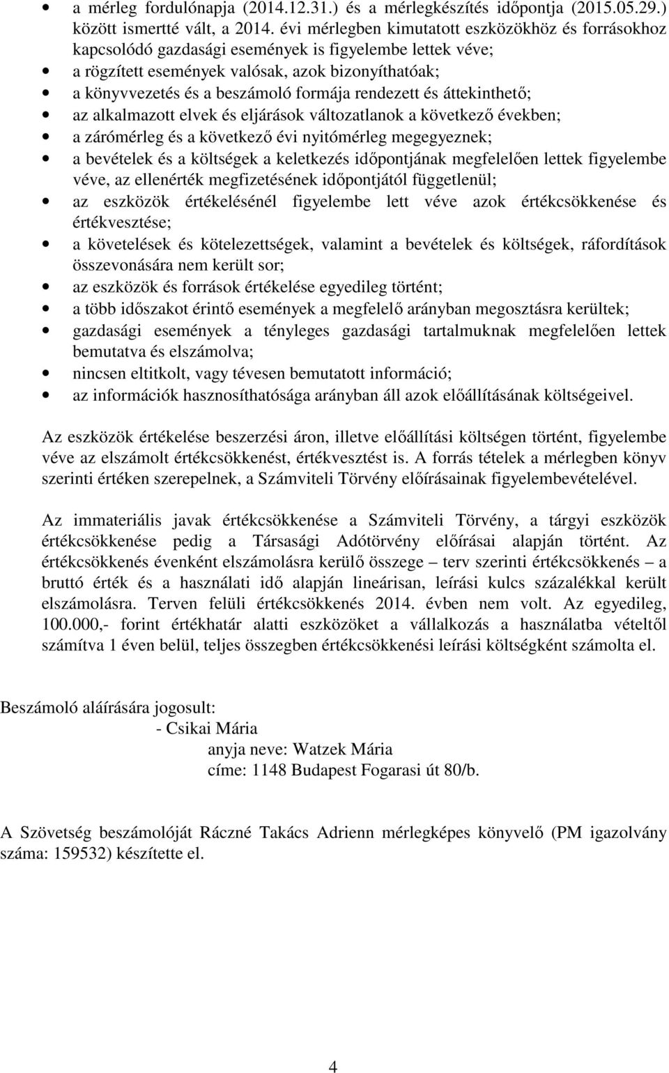 rendezett és áttekinthető; az alkalmazott elvek és eljárások változatlanok a következő években; a zárómérleg és a következő évi nyitómérleg megegyeznek; a bevételek és a költségek a keletkezés