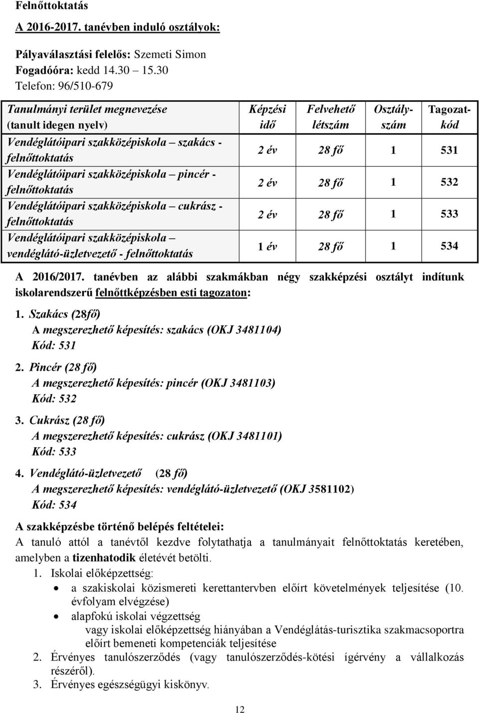 Vendéglátóipari szakközépiskola cukrász - felnőttoktatás Vendéglátóipari szakközépiskola vendéglátó-üzletvezető - felnőttoktatás Képzési idő Felvehető létszám Osztályszám Tagozatkód 2 év 28 fő 1 531