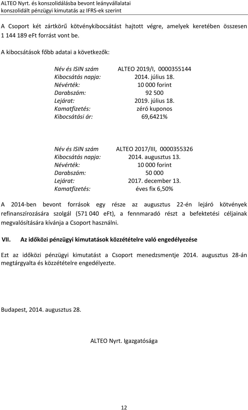 vont be. A kibocsátások főbb adatai a következők: Név és ISIN szám ALTEO 2019/I, 0000355144 Kibocsátás napja: 2014. július 18.